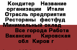 Кондитер › Название организации ­ Итали › Отрасль предприятия ­ Рестораны, фастфуд › Минимальный оклад ­ 35 000 - Все города Работа » Вакансии   . Кировская обл.,Киров г.